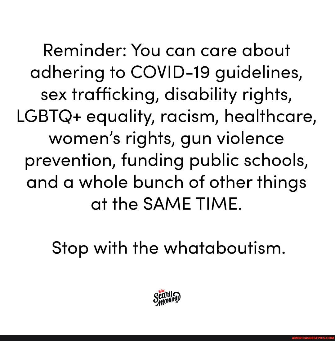 Reminder: You can care about adhering to COVID-19 guidelines, sex trafficking, disability rights,
LGBTQ+ equality, racism, healthcare, women's rights, gun violence prevention, funding public schools, and a whole bunch of other things at the SAME TIME.
Stop with the whataboutism.