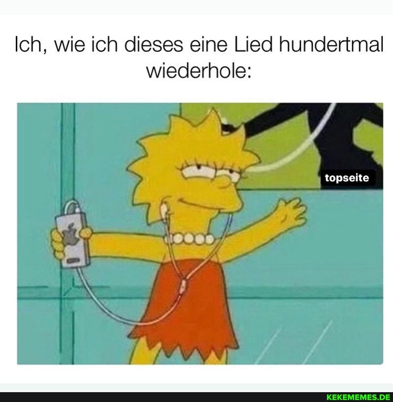 Ich, wie ich dieses eine Lied hundertmal wiederhole:
topseite