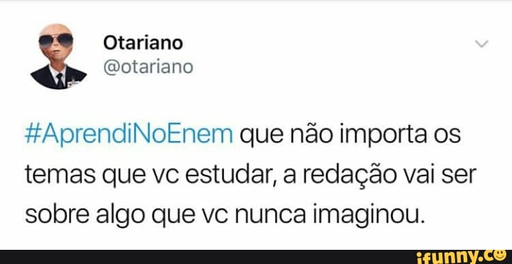 #AprendiNoEnem que nao importa os
temas que vc estudar, a redação vai ser
sobre algo que vc nunca imaginou.