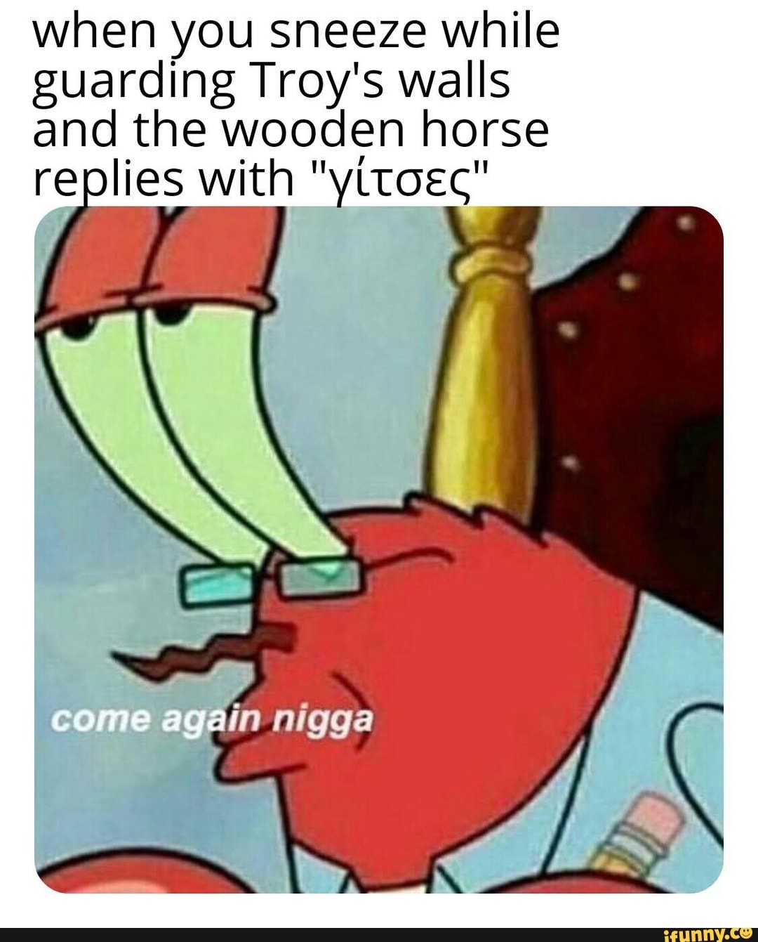 when you sneeze while
guarding Troy's walls
and the wooden horse
replies with "vitoeç"