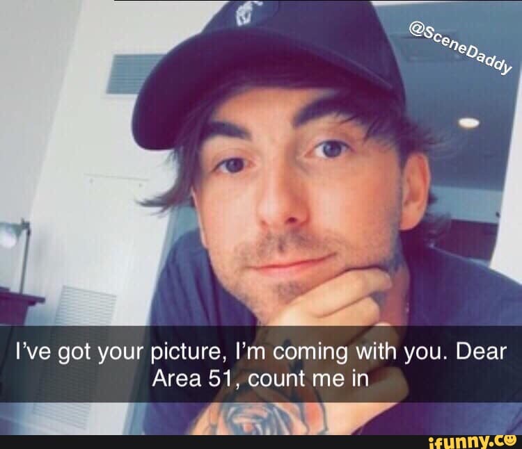 I've got your picture, I‘m coming with you. Dear
Area 51, count me in