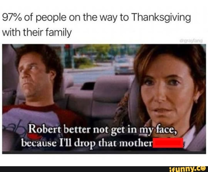97% of people on the way to Thanksgiving with their family Robert ...