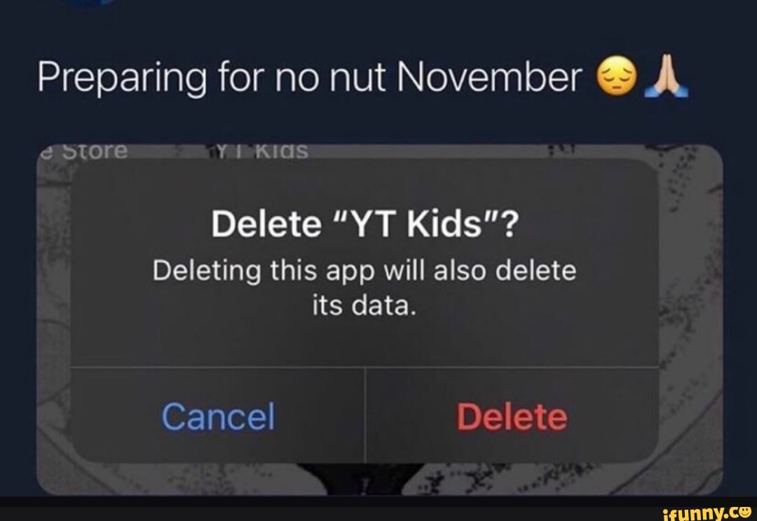 Preparing For No Nut November A Tore Yi Kids Delete Yt Kids Deleting This App Will Also Delete Its Data Cancel Delete