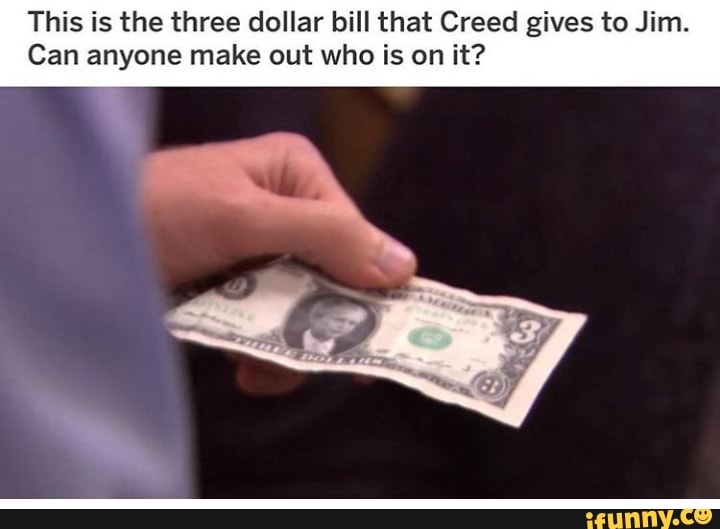 This is the three dollar bill that Creed gives to Jim. Can anyone make out who is on it? iFunny )