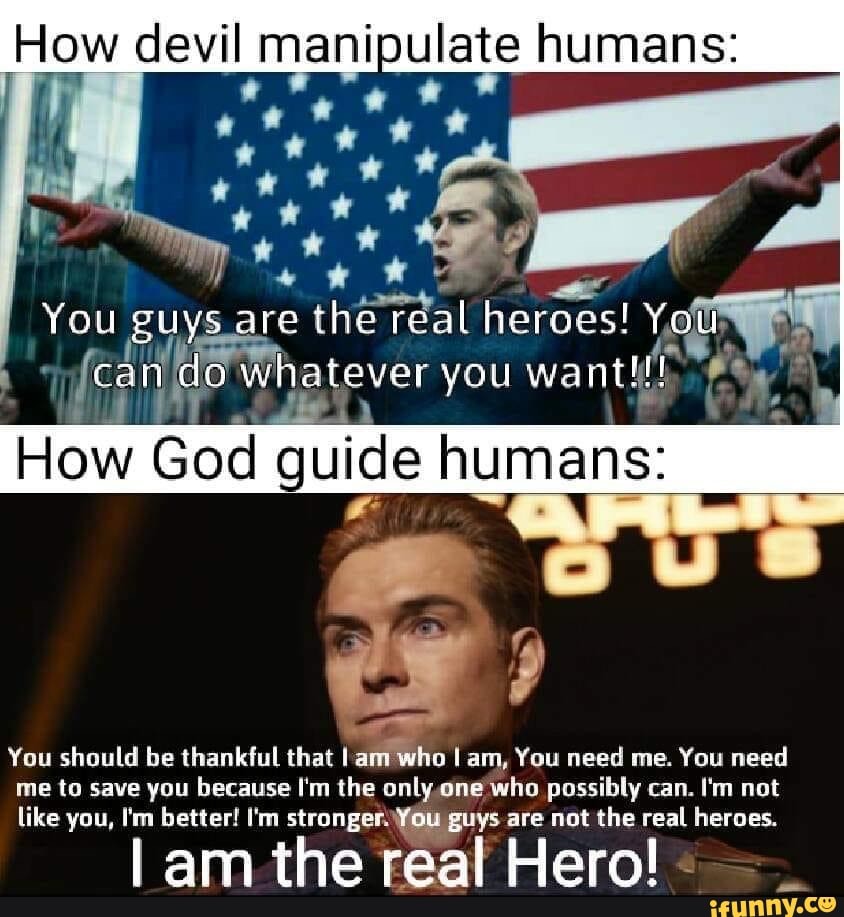 How devil manipulate humans You guys are the real heroes! Your can do