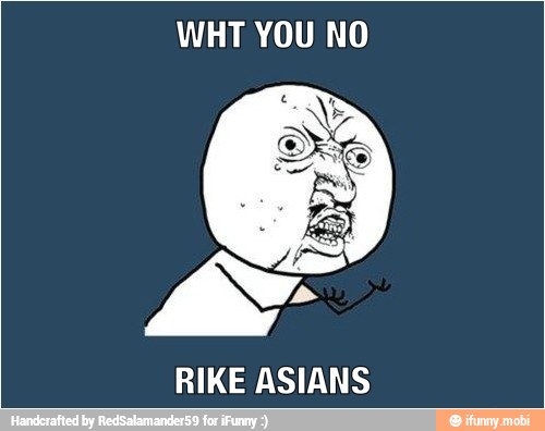 WHT YOU NO
RIKE ASIANS