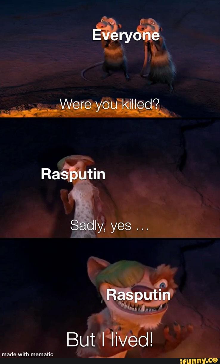 Everyone Were you killed? Rasputin Sadly, yes Rasputin But I lived ...