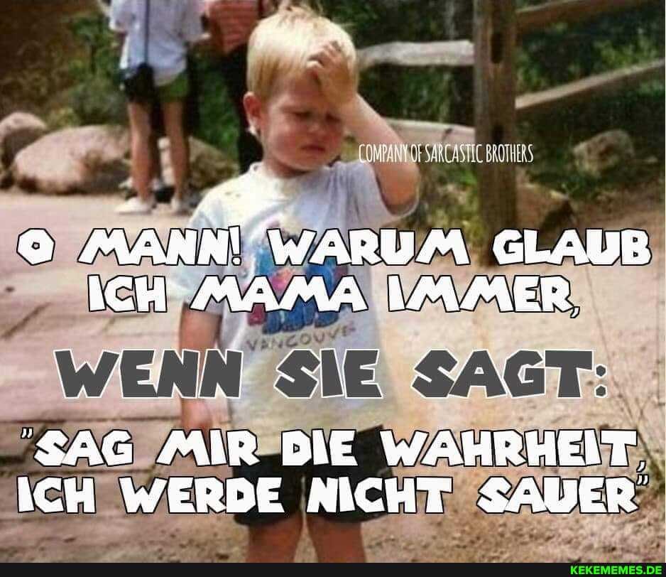MANN! WARUM GLAUB ICH MAMA LMAMER,
ZIIN NT e
WIENNESIEBSAGH:
SAG MIR BIE WAHRHEIT,
ICH WERBE NICHT SALER