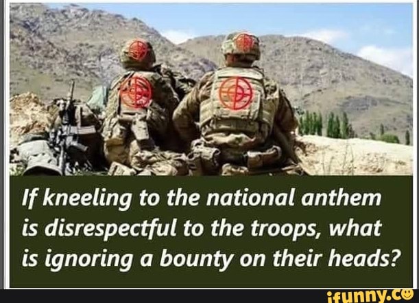 If Kneeling To The National Anthem Is Disrespectful To The Troops What Is Ignoring A Bounty On 