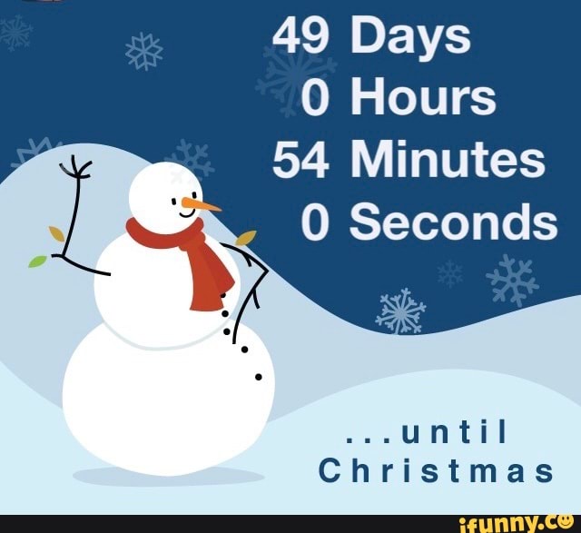 49 Days Hours 54 Minutes Secondsuntil Christmas iFunny