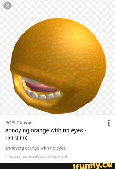 Robldx Com Annoying Orange With No Eyes Roblox Ifunny - annoying orange roblox orange meme on meme
