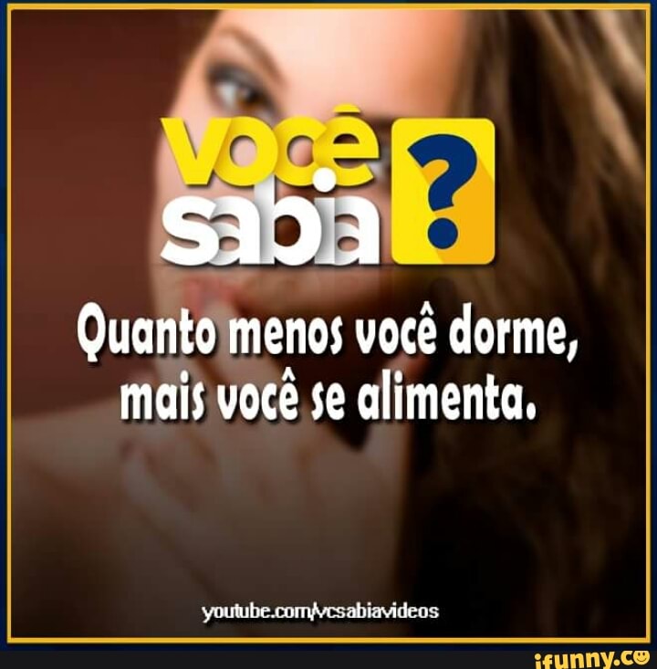 Quantomenos você dorme,
mais você se alimenta,
