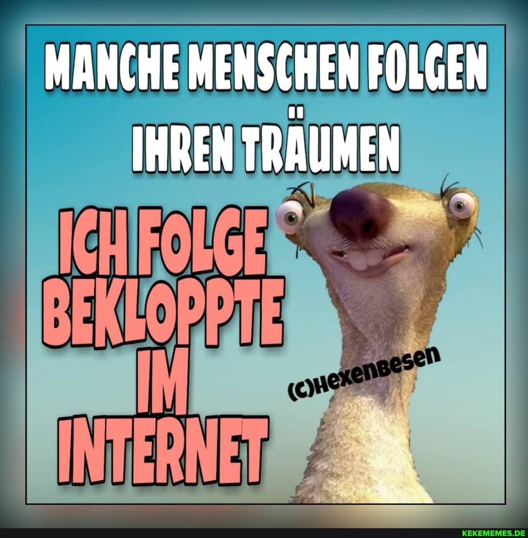MANCHE MENSCHEN FOLGEN
IHRENTRAUMEN
FOLGER