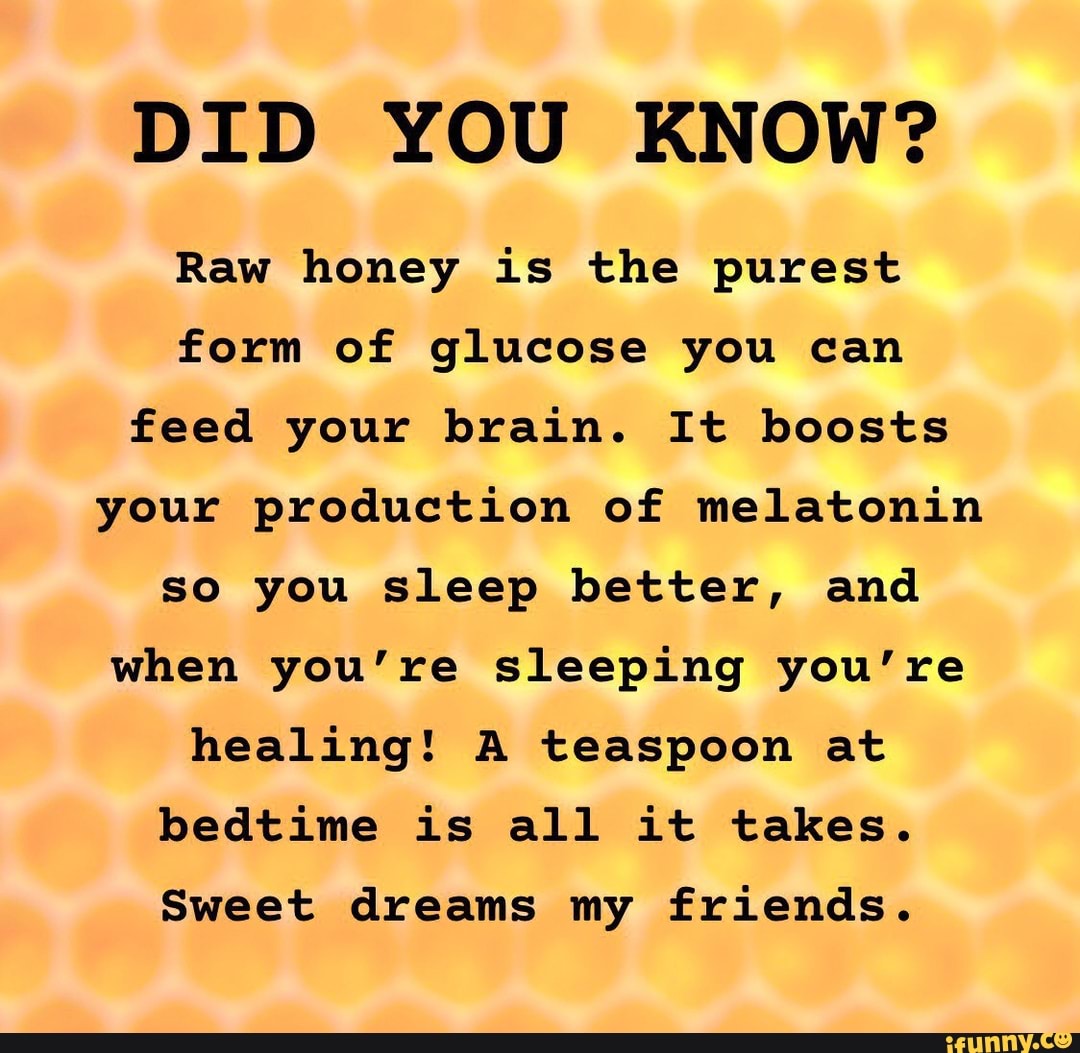 DID YOU KNOW? Raw honey is the purest form of glucose you can feed your