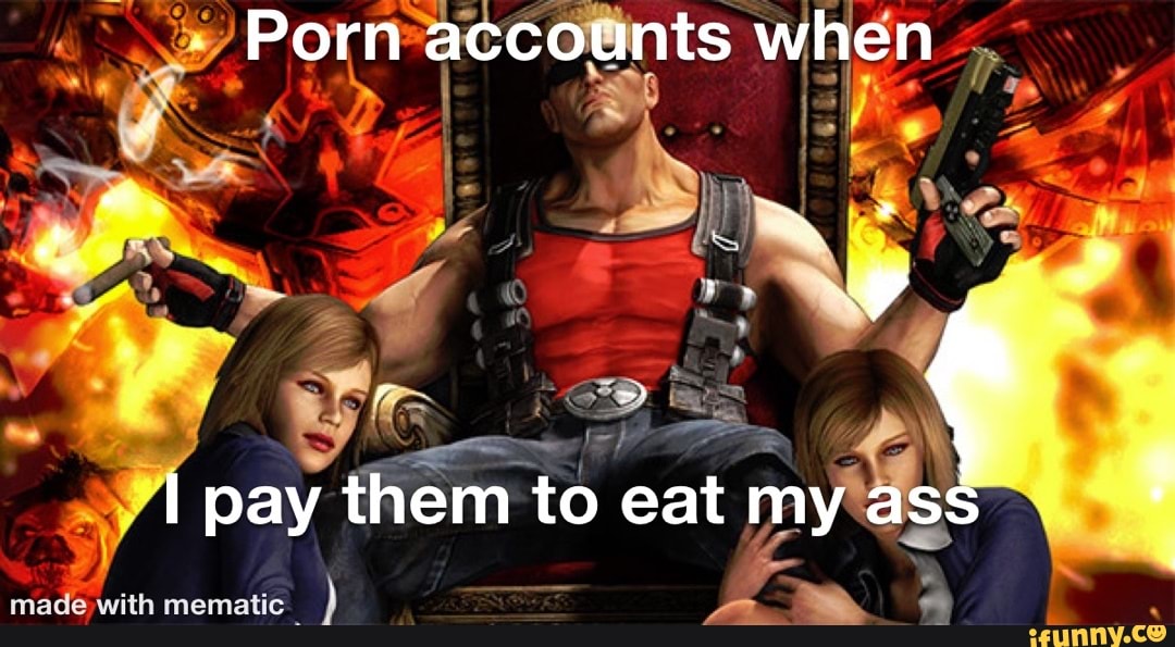 - Porn accounts when
pay them to eat my ass
mematic