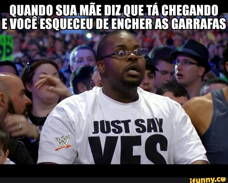 QUANDO SUA MÃE DIZ QUE TÁ CHEGANDO
EVOCÊ ESOUEEES DE ENCHER AS GARRAFAS