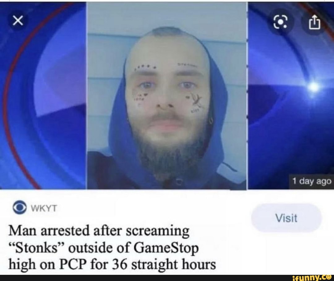 Man arrested after screaming
"Stonks" outside of GameStop high on PCP for 36 straight hours
1 day ago
Visit