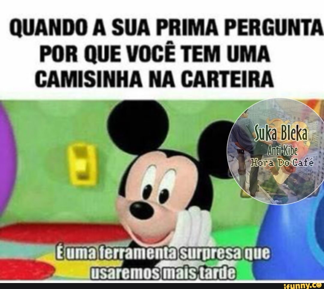 QUANDO A SUA PRIMA PERGUNTA
POR QUE VOCE TEM UMA
CAMISINHA NA CARTEIRA