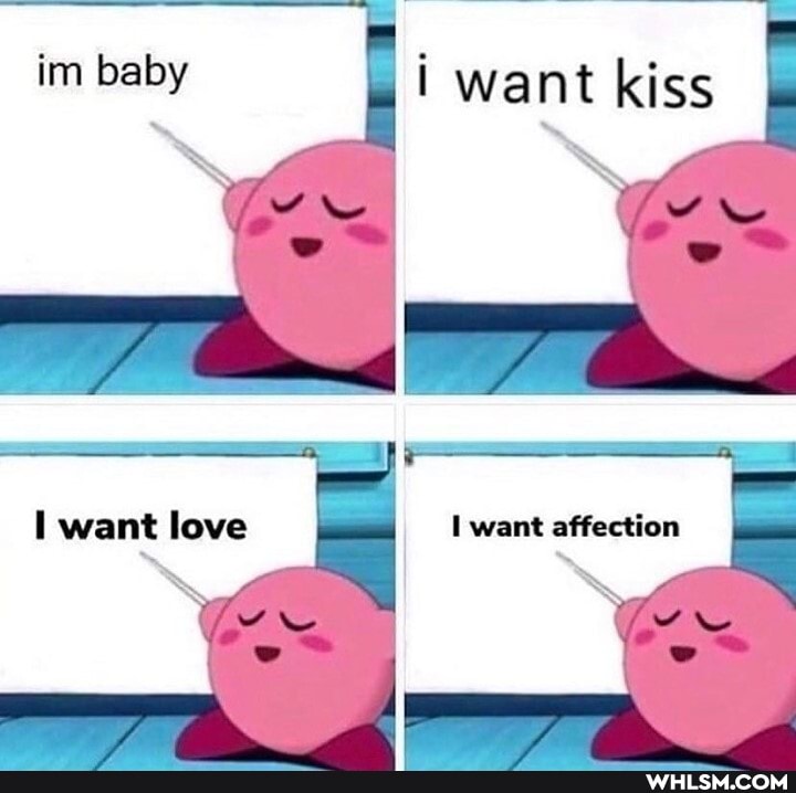 im baby i want kiss
ww
I want love = want affection
vu vN