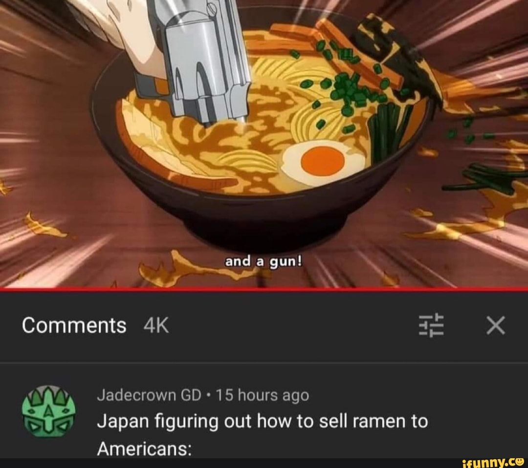 Dokument spin spansk Gun Comments Tl XX Jadecrown GD 15 hours ago Japan figuring out how to sell  ramen to Americans: - iFunny Brazil