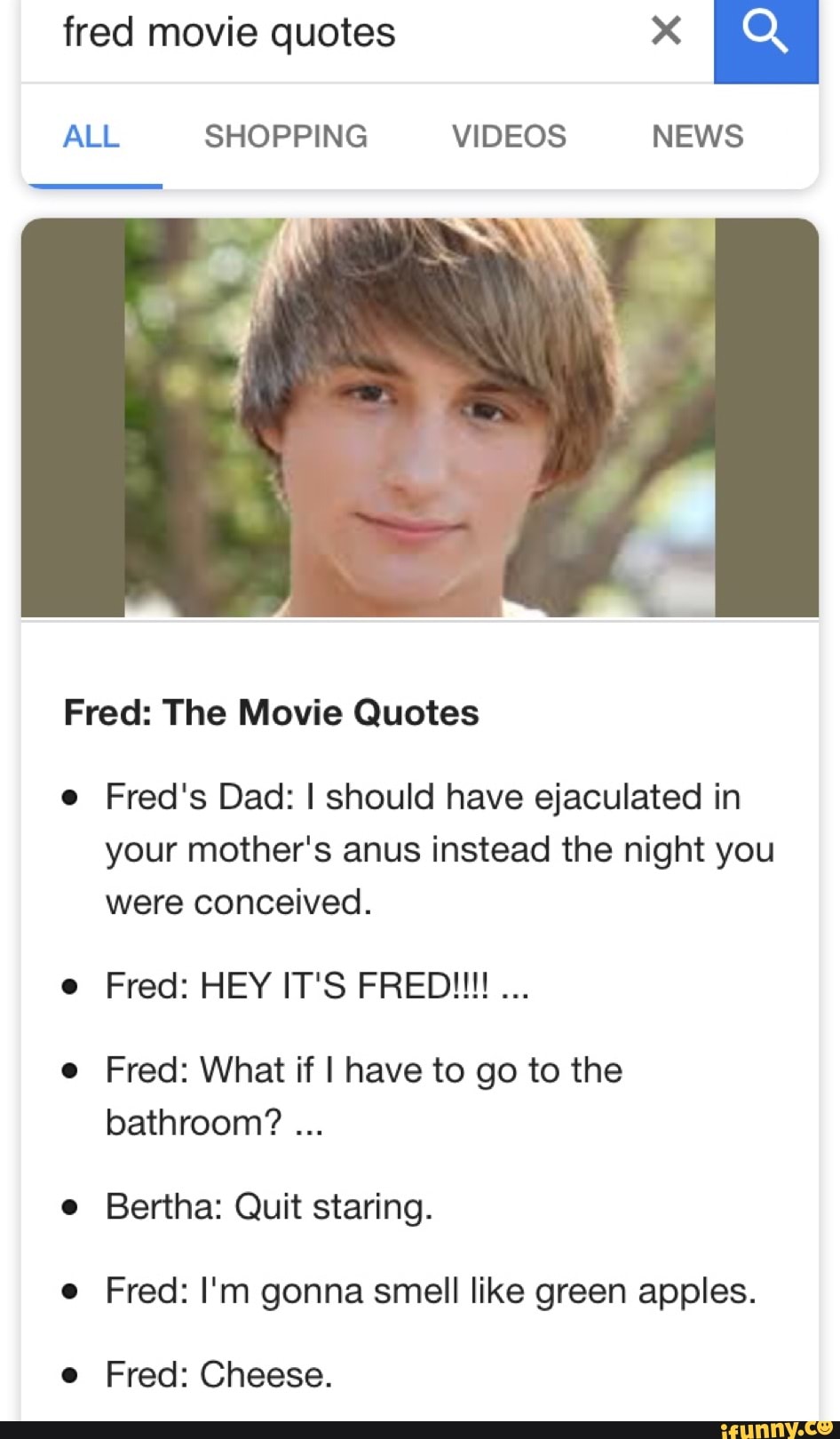 Fred The Movie Quotes Fred S Dad I Should Have Ejaculated In Your Mother S Anus Instead The Night You Were Conceived Fred Hey It S Fred Fred What If I Have To Go To
