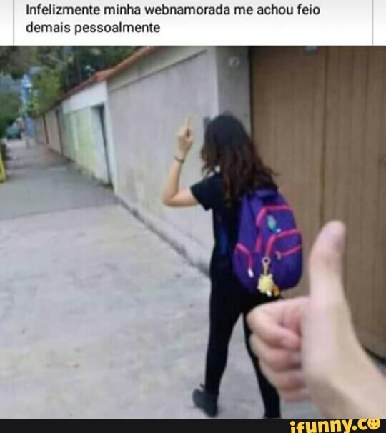 Infelizmente minha webnamorada me achou feio demais pessoalmente