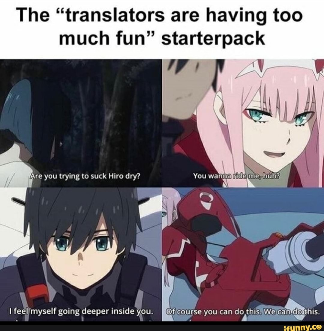 The "translators are having too much fun" starter
Are you trying to suck Hiro dry?
I /myself going deeper inside you. ourse you can do thi Wel