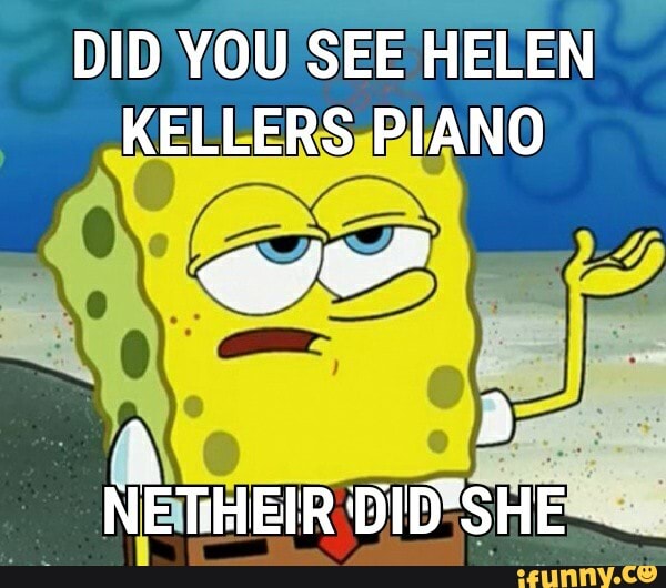 DID YOU SEE HELEN
KELLERS PIANO
Ex
NETHEIR