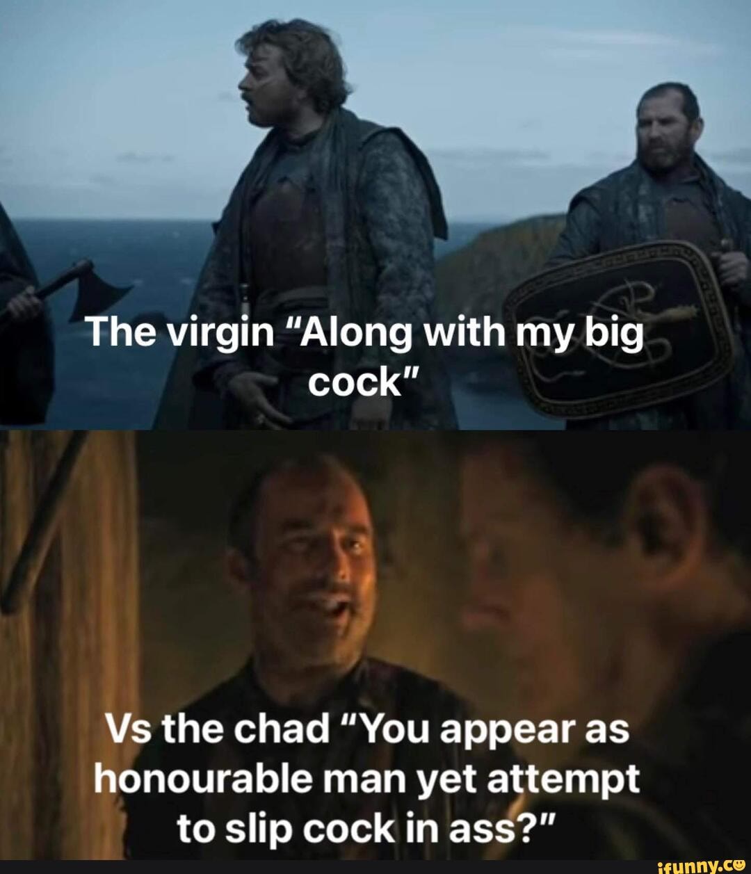 The virgin "Along with my big cock" Vs the chad "You appear as