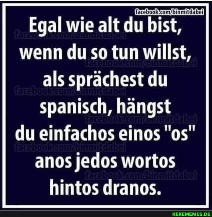 Egal wie alt du bist, wenn du so tun willst,