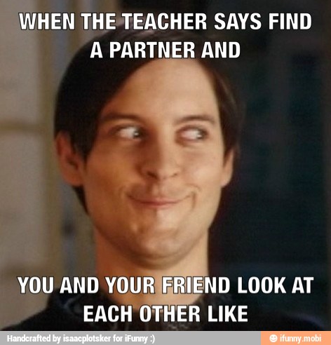 y
WHEN THE*TEACHER SAYS FIND
'A PARTNER AND
