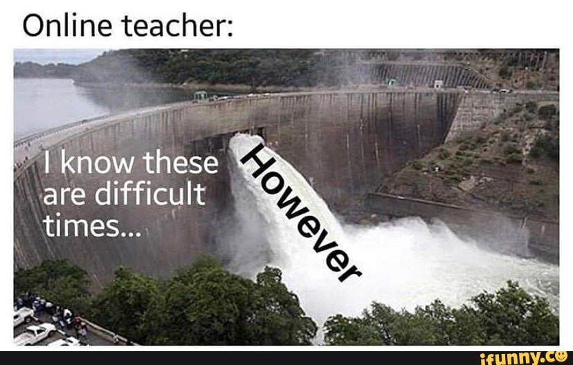 Online teacher:
are difficult times...