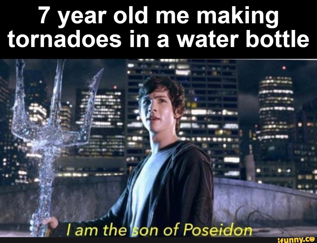 7 year old me making tornadoes in a water bottle
lam of Poseidon