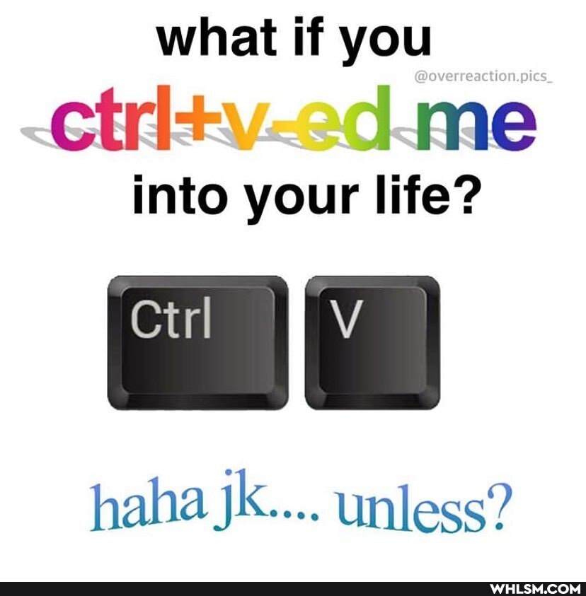 what if you
ctrl+
into your life?
haha Jk.... unless?