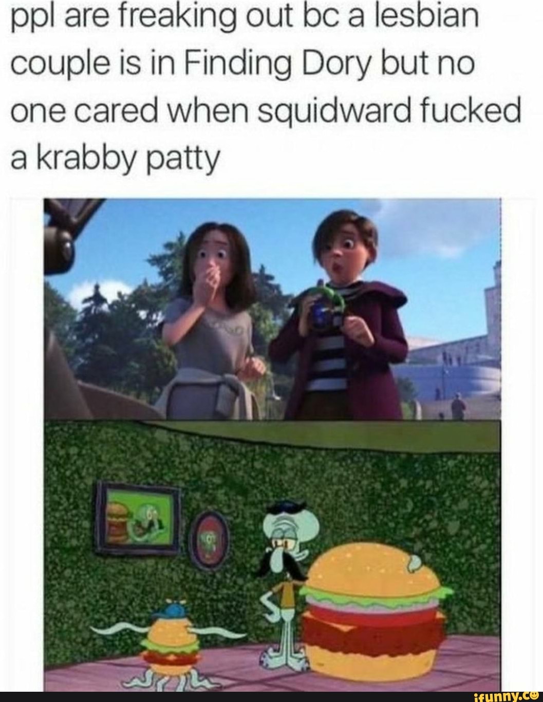 Op! are freaking out bc a lesbian couple is in Finding Dory but no one cared when squidward fucked a krabby patty