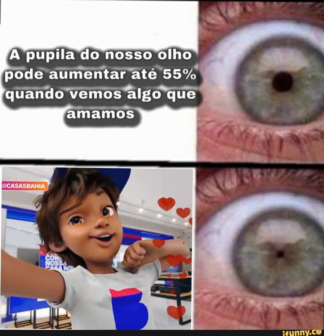 pupila do nosso olho
pode aumentar até 55%
quando Vemos algo que que.
amamos