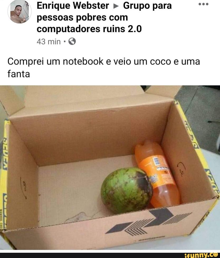 Enrique Webster " Grupo para pessoas pobres com computadores ruins 2.0
43 min
Comprei um notebook e veio um coco e uma
fanta