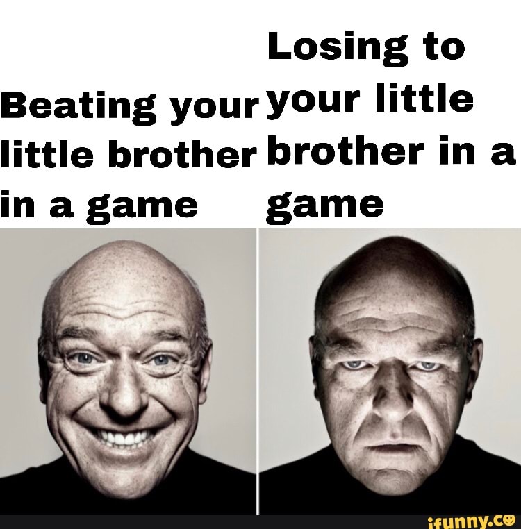 Losing to Beating your your little little brother brother ina inagame ...