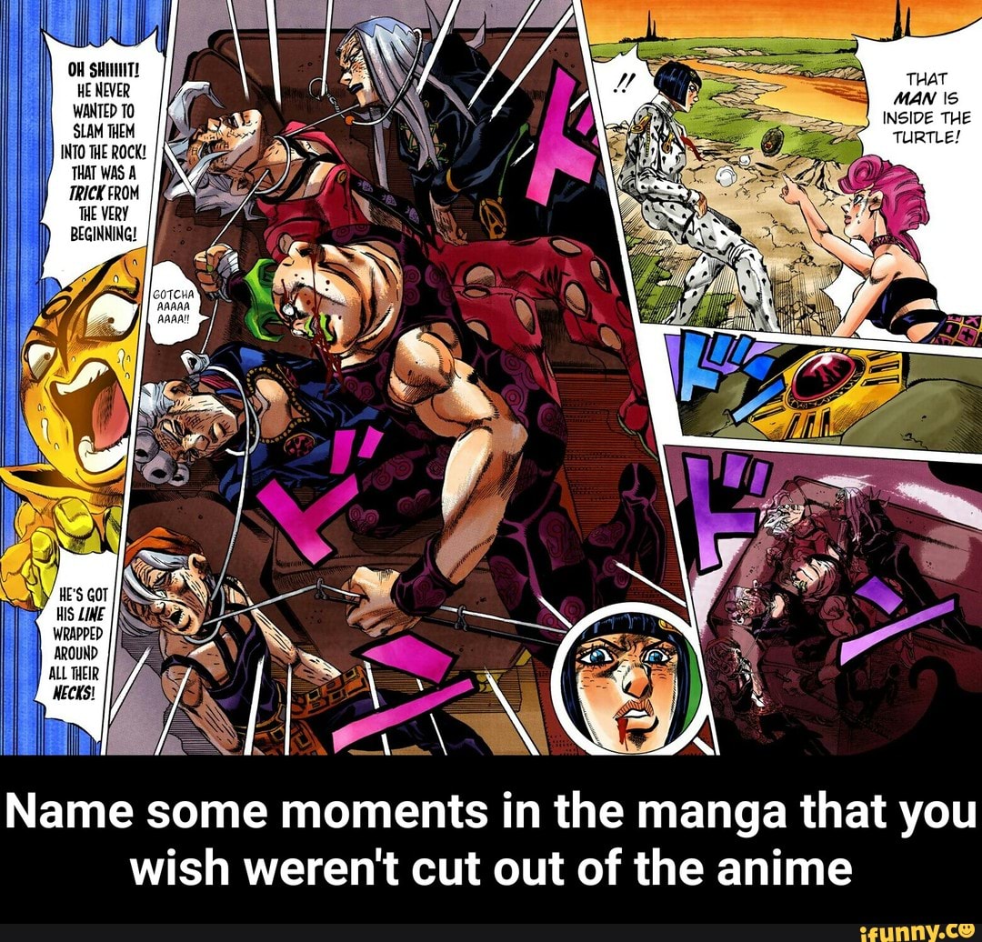 cut out of the anime
Name some moments in the manga that you
wish weren't - Name some moments in the manga that you wish weren't cut out of the anime