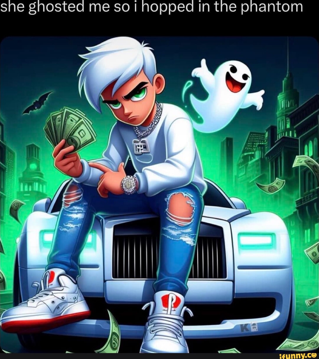 She ghosted me so I hopped in the phantom I iFunny