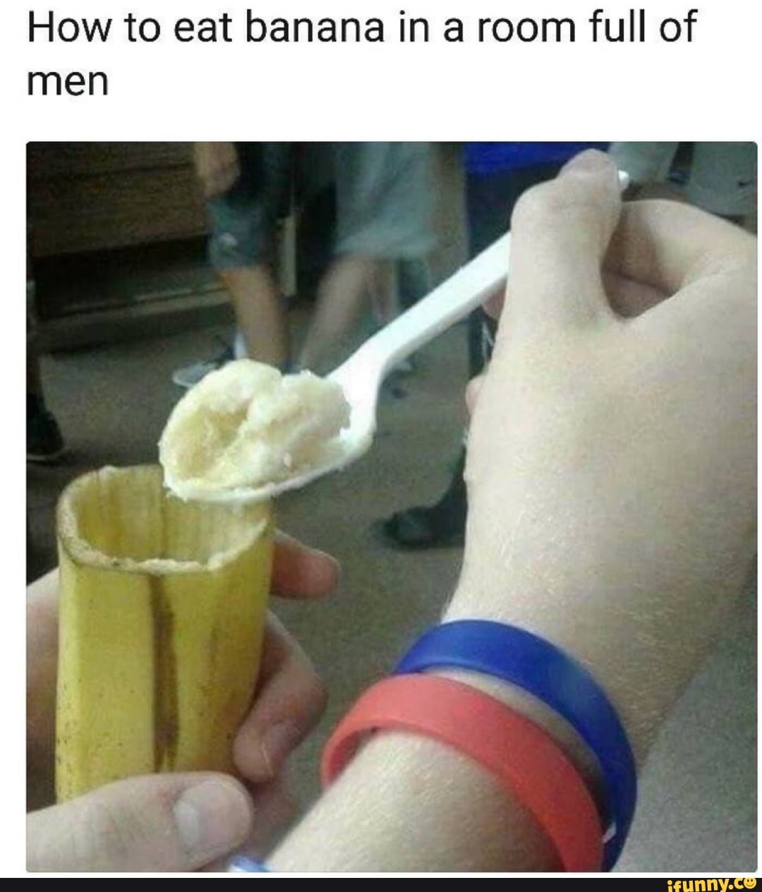 How to eat banana in a room full of men