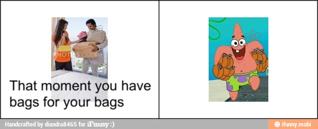 That
moment
you have
bags for your bags