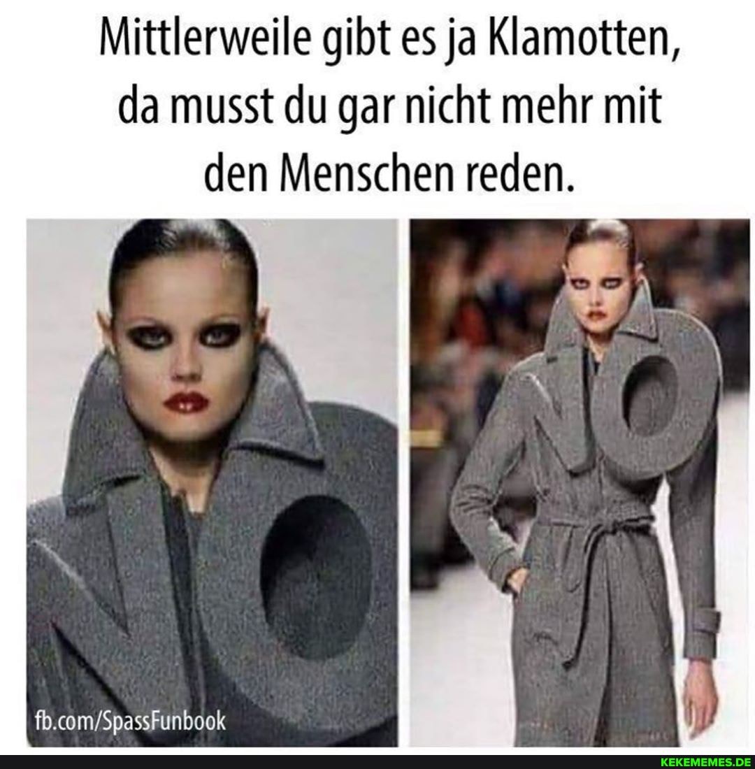Mittlerweile gibt es ja Klamotten, da musst du gar nicht mehr mit den Menschen reden.