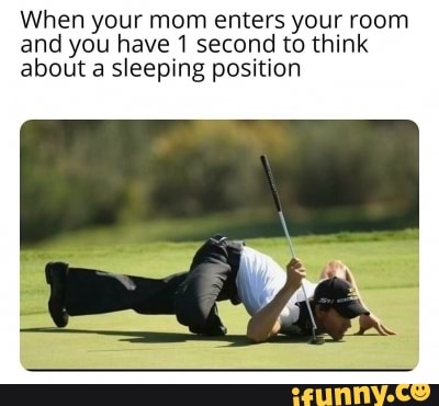 When your mom enters your room and you have second to think about a sleeping position