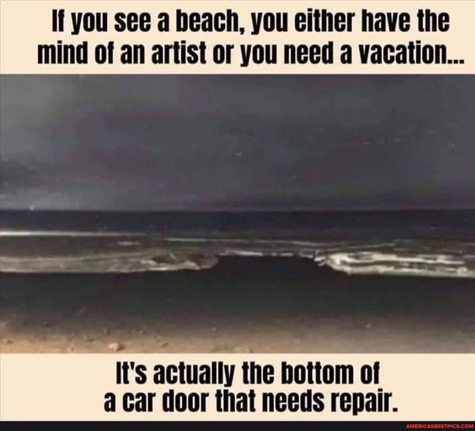 It you see a beach, you either have the mind of an artist or you need a vacation...
It's actually the bottom of a Car door that needs repair.