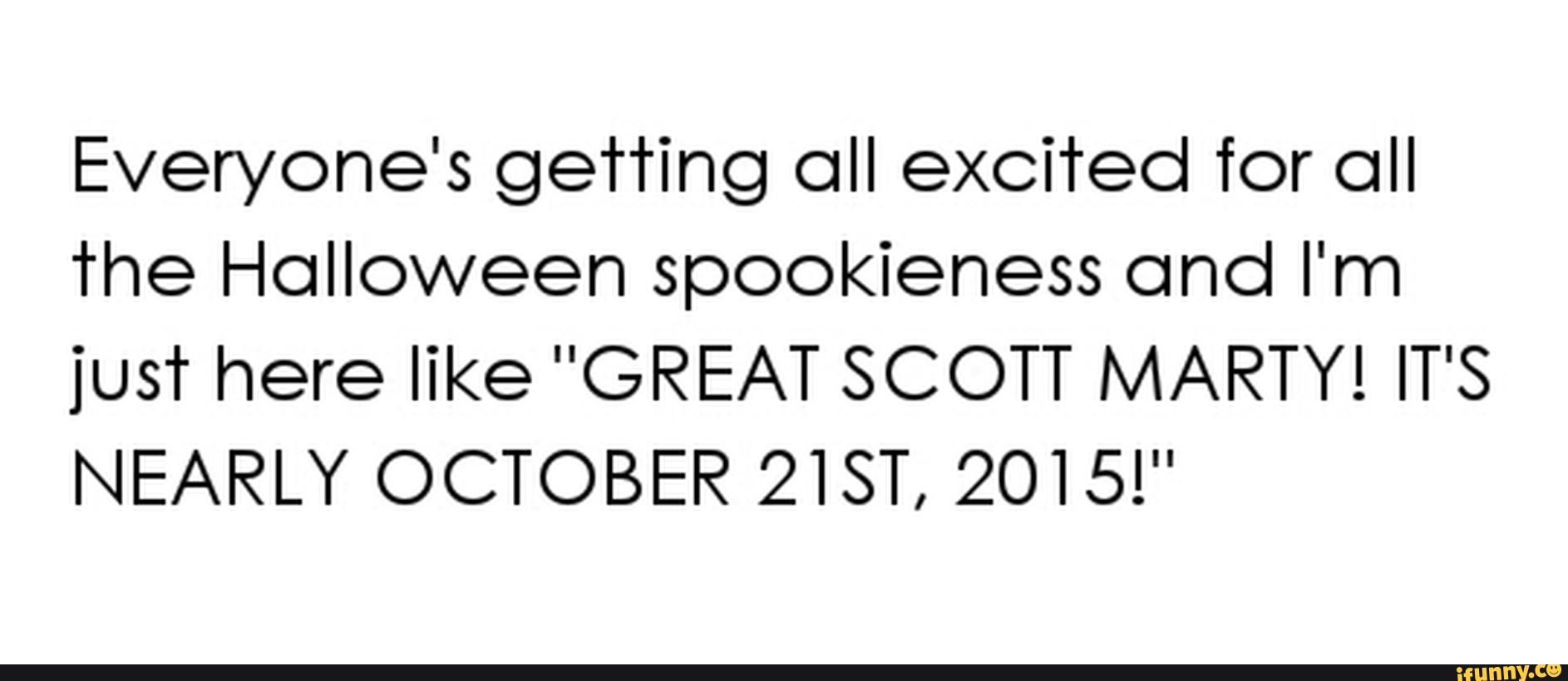 Everyone's getting call exci’red for all
The Halloween spookieness and I'm
just here like "GREAT SCOTT MARTY! IT'S
NEARLY OCTOBER 218T, 2015!"