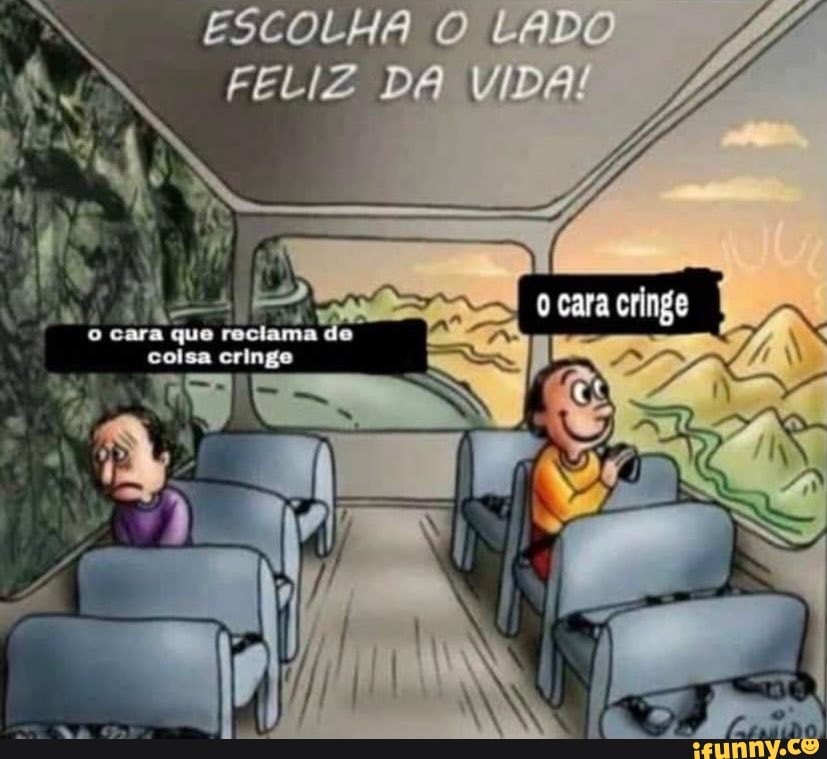 ESCOLHA O LADO
FELIZ DA VIDA!
cara eringa