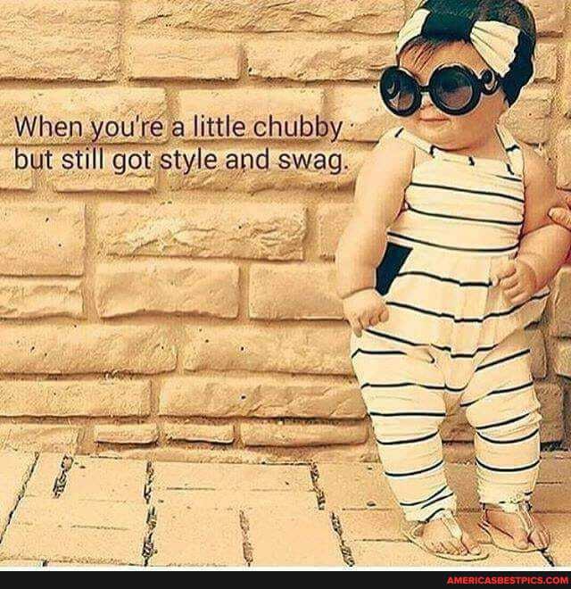 When you little chuby but still got and nd swag.