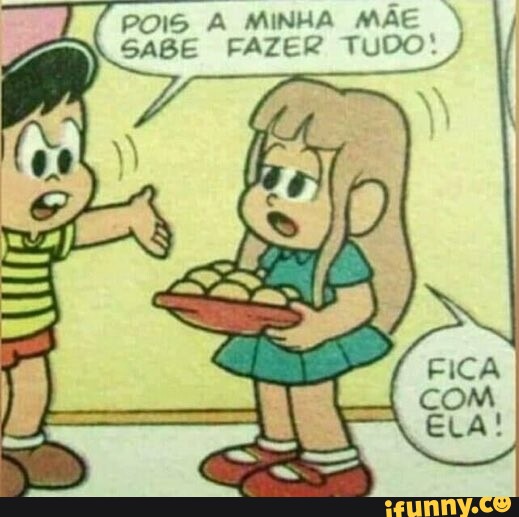 POIS MINHA MÃE SABE FAZER TUDO! / - iFunny Brazil