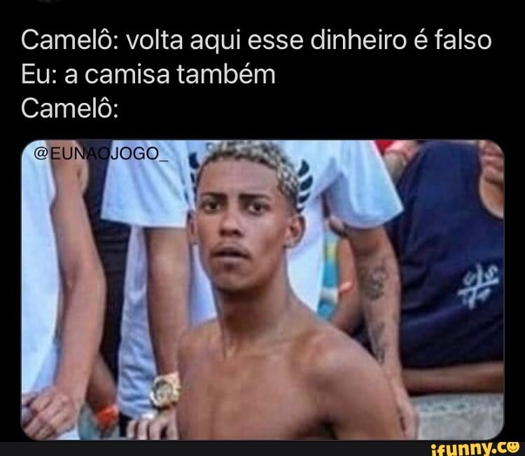 Camelô: volta aqui esse dinheiro é falso
Eu: a camisa também
Camelô: